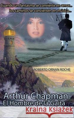 Arthur Chapman: El Hombre de la Gaita Roberto Ornan Roche 9781482508512 Createspace Independent Publishing Platform - książka
