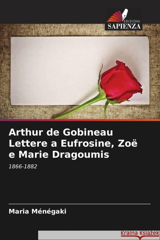 Arthur de Gobineau Lettere a Eufrosine, Zoe e Marie Dragoumis Maria Menegaki   9786205973257 Edizioni Sapienza - książka