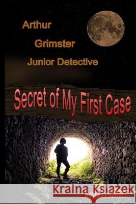 Arthur Grimster Junior Detective: Secret of My First Case Kevin P. Mathes 9781508893424 Createspace - książka