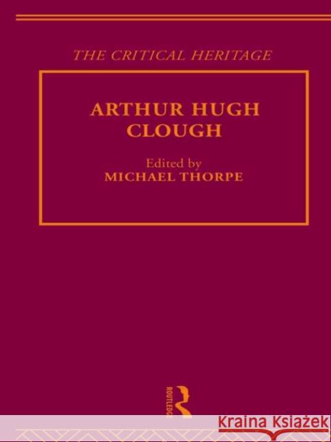 Arthur Hugh Clough : The Critical Heritage Michael Thorpe 9780415134521 Routledge - książka