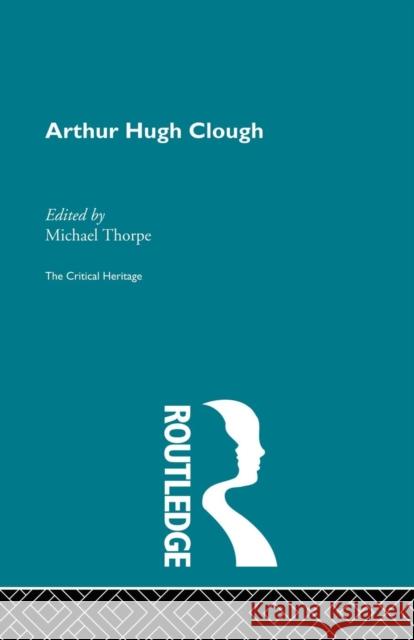 Arthur Hugh Clough: The Critical Heritage Michael Thorpe 9780415756747 Routledge - książka