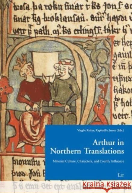 Arthur in Northern Translation: Material Culture, Characters, and Courtly Influence Virgile Reiter Rapha 9783643913548 Lit Verlag - książka