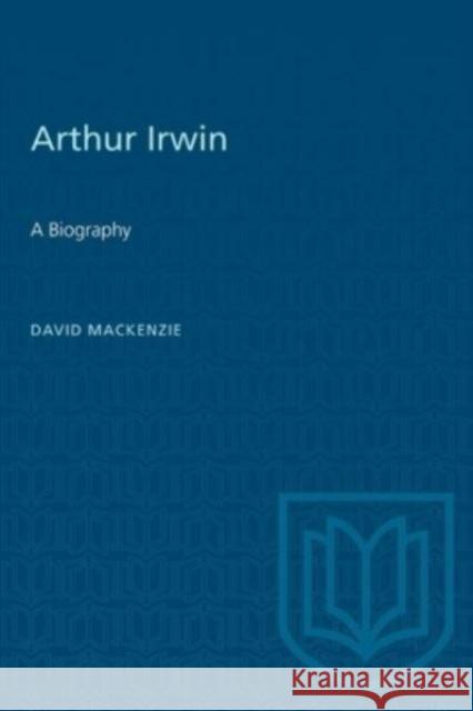ARTHUR IRWIN A BIOGRAPHY  9781487577308 TORONTO UNIVERSITY PRESS - książka