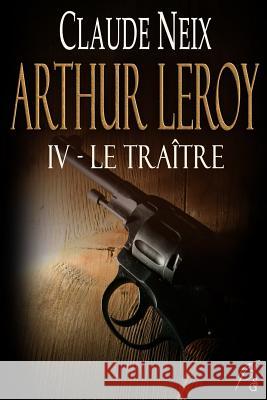 Arthur Leroy: IV - Le Tra?tre Claude Neix 9781976744884 Independently Published - książka