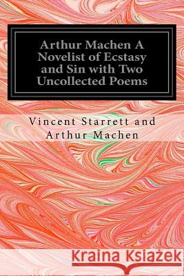 Arthur Machen A Novelist of Ecstasy and Sin with Two Uncollected Poems Starrett and Arthur Machen, Vincent 9781534977921 Createspace Independent Publishing Platform - książka