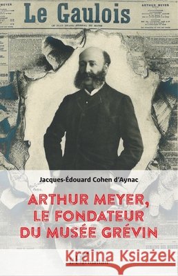 Arthur Meyer, le fondateur du musée Grévin Cohen d'Aynac, Jacques-Edouard 9782343149769 Editions L'Harmattan - książka