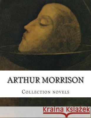 Arthur Morrison, Collection novels Morrison, Arthur 9781500382001 Createspace - książka