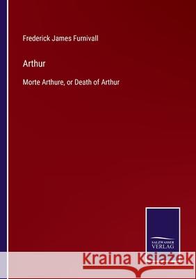 Arthur: Morte Arthure, or Death of Arthur Frederick James Furnivall 9783752581867 Salzwasser-Verlag - książka