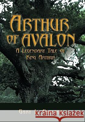 Arthur of Avalon: A Legendary Tale of King Arthur Carlson, Gary L. 9781452058481 Authorhouse - książka