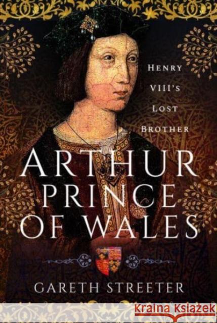 Arthur, Prince of Wales: Henry VIII's Lost Brother Gareth Streeter 9781399084628 Pen & Sword Books Ltd - książka