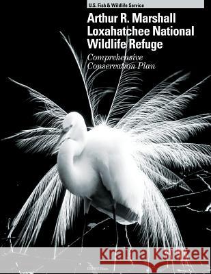 Arthur R.Marshall Loxahatchee National Wildlife Refuge Comprehensive Conservation Plan U S Fish & Wildlife Service 9781484919118 Createspace - książka