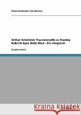 Arthur Schnitzler 'Traumnovelle' vs Stanley Kubrick 'Eyes Wide Shut'. Ein Vergleich Berkowicz, Alexia Martens, Irja  9783638656276 GRIN Verlag - książka