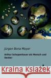Arthur Schopenhauer als Mensch und Denker Jürgen Bona Meyer 9783956101403 Vero Verlag