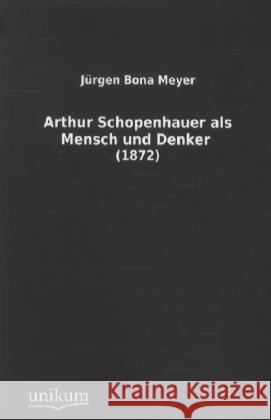 Arthur Schopenhauer als Mensch und Denker : (1872) Meyer, Jürgen Bona 9783845712338 UNIKUM - książka