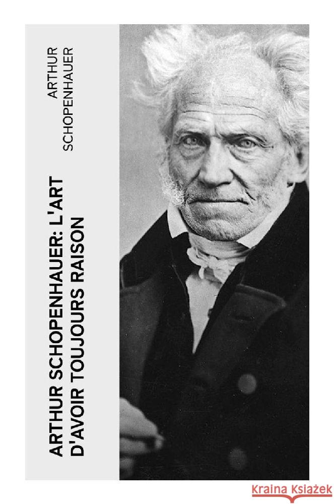 Arthur Schopenhauer: L'Art d'avoir toujours raison Schopenhauer, Arthur 9788027385973 e-artnow - książka