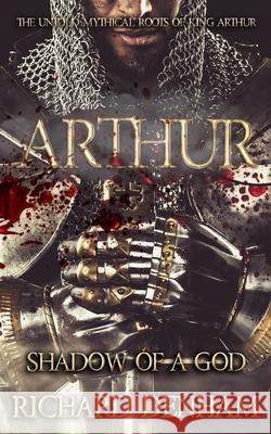 Arthur: Shadow of a God: The Untold Mythical Roots of King Arthur Richard Denham 9781913762391 BLKDOG Publishing - książka