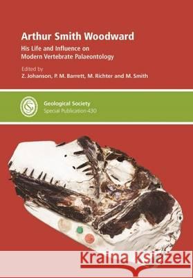 Arthur Smith Woodward: His Life and Influence on Modern Vertebrate Palaeontology Z. Johanson, P. M. Barrett, M. Richter, M. Smith 9781862397415 Geological Society - książka