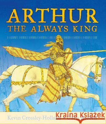 Arthur, the Always King Crossley-Holland, Kevin 9781536212655 Candlewick Studio - książka