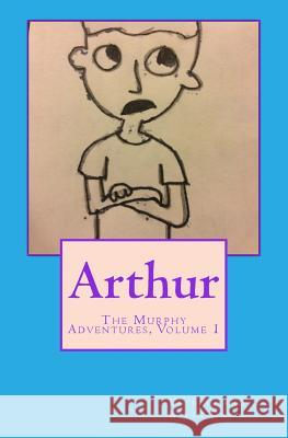 Arthur: The Murphy Adventures, Volume 1 Kevin Paul Davis Cecelia Rose Davis 9781983665509 Createspace Independent Publishing Platform - książka
