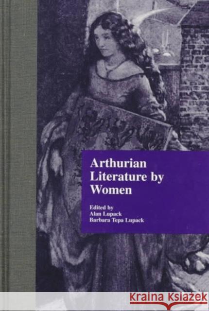 Arthurian Literature by Women: An Anthology Lupack, Alan 9780815333050 Garland Publishing - książka