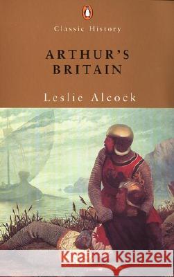 Arthur's Britain: History and Archaeology A D 367-634 Leslie Alcock 9780141390697 Penguin Books - książka