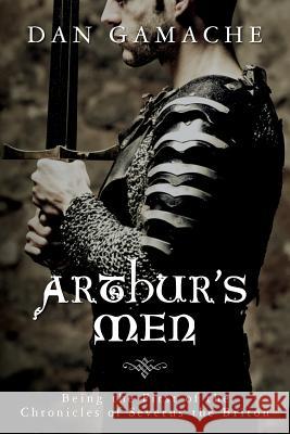 Arthur's Men: Being the First of the Chronicles of Severus the Briton Dan Gamache 9781508849995 Createspace - książka