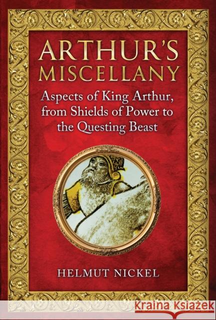 Arthur's Miscellany: Aspects of King Arthur, From Shields of Power to the Questing Beast Nickel, Helmut 9781398124394 Amberley Publishing - książka