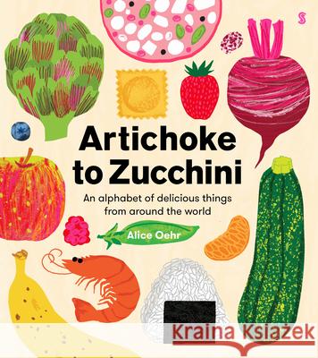 Artichoke to Zucchini: An Alphabet of Delicious Things from Around the World Alice Oehr 9781957363691 Scribble Us - książka