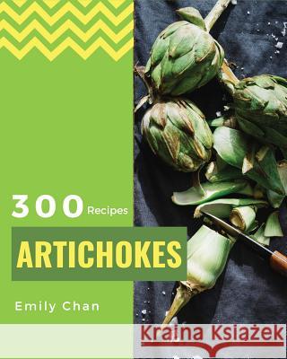 Artichokes Recipes 300: Enjoy 300 Days with Amazing Artichoke Recipes in Your Own Artichoke Cookbook! [jerusalem Artichokes Recipe, Artichoke Emily Chan 9781790556847 Independently Published - książka