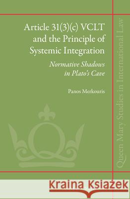 Article 31(3)(C) Vclt and the Principle of Systemic Integration: Normative Shadows in Plato's Cave Panos Merkouris 9789004230422 Brill - Nijhoff - książka