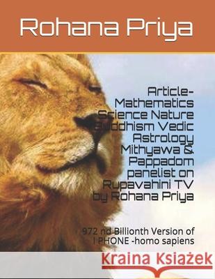 Article- Mathematics Science Nature Buddhism Vedic Astrology Mithyawa & Pappadom panelist on Rupavahini TV by Rohana Priya: 972 nd Billionth VersIon o Priya, Rohana 9781719881999 Independently Published - książka