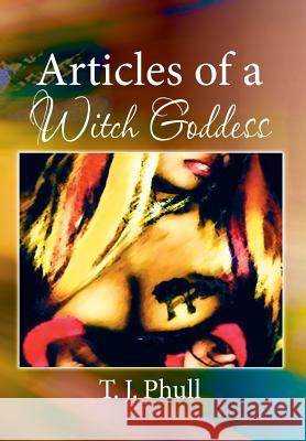 Articles of a Witch Goddess T. J. Phull 9781493160525 Xlibris Corporation - książka