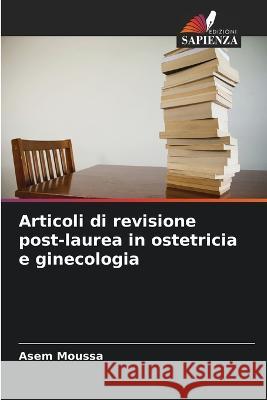 Articoli di revisione post-laurea in ostetricia e ginecologia Asem Moussa   9786206061434 Edizioni Sapienza - książka