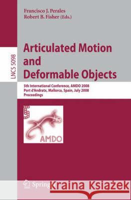 Articulated Motion and Deformable Objects: 5th International Conference, Amdo 2008, Port d'Andratx, Mallorca, Spain, July 9-11, 2008, Proceedings Perales, Francisco J. 9783540705161 Springer - książka