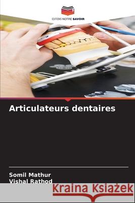 Articulateurs dentaires Somil Mathur Vishal Rathod 9786209480492 Editions Notre Savoir - książka