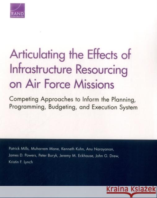 Articulating the Effects of Infrastructure Resourcing on Air Force Missions: Competing Approaches to Inform the Planning, Programming, Budgeting, and Patrick Mills Muharrem Mane Kenneth Kuhn 9780833096777 RAND Corporation - książka