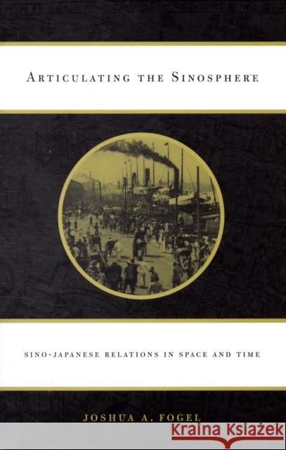 Articulating the Sinosphere: Sino-Japanese Relations in Space and Time Fogel, Joshua A. 9780674032590 Harvard University Press - książka