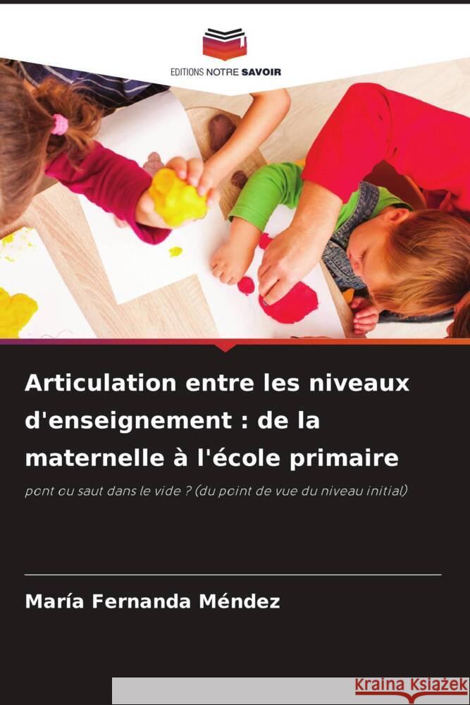 Articulation entre les niveaux d'enseignement : de la maternelle à l'école primaire Méndez, María Fernanda 9786204017259 Editions Notre Savoir - książka