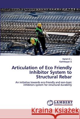 Articulation of Eco Friendly Inhibitor System to Structural Rebar E. L., Harish 9786139815838 LAP Lambert Academic Publishing - książka