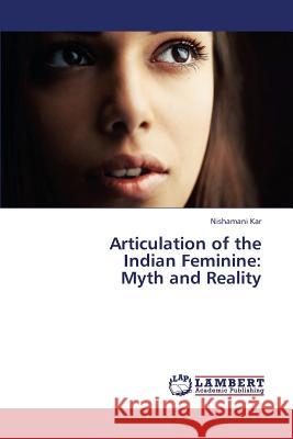 Articulation of the Indian Feminine: Myth and Reality Kar Nishamani 9783659421280 LAP Lambert Academic Publishing - książka