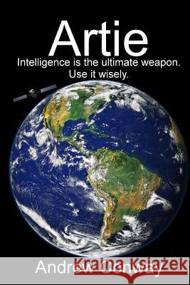 Artie: Intelligence is the untimate weapon. Use it wisely. Conway, Andrew 9781511758918 Createspace - książka