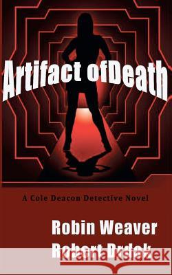 Artifact of Death: A Cole Deacon Detective Novel Robin Weaver Robert Drdak 9781481175630 Createspace - książka