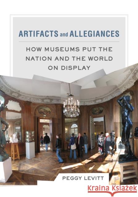 Artifacts and Allegiances: How Museums Put the Nation and the World on Display Levitt, Peggy 9780520286078 University of California Press - książka