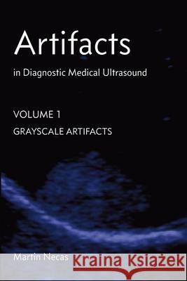 Artifacts in Diagnostic Medical Ultrasound: Grayscale Artifacts Martin Necas 9780987292162 High Frequency Publishing - książka