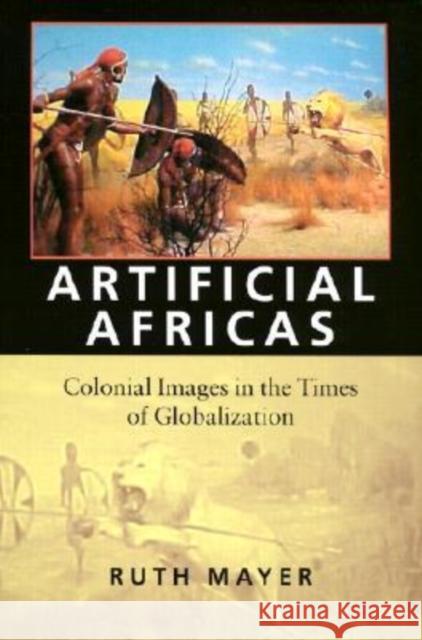 Artificial Africas: Colonial Images in the Times of Globalization Ruth Mayer 9781584651925 Dartmouth Publishing Group - książka