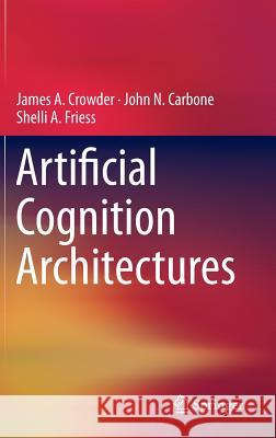 Artificial Cognition Architectures James Crowder John N. Carbone Shelli Friess 9781461480716 Springer - książka