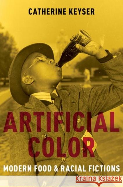 Artificial Color: Modern Food and Racial Fictions Catherine Keyser 9780197620182 Oxford University Press, USA - książka