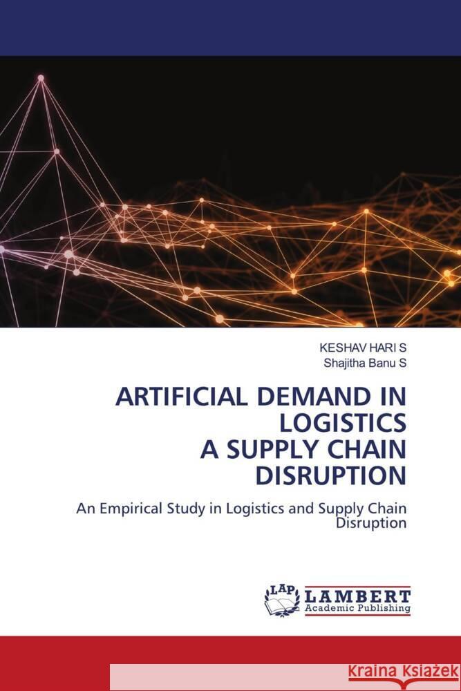 ARTIFICIAL DEMAND IN LOGISTICS A SUPPLY CHAIN DISRUPTION HARI S, KESHAV, Banu S, Shajitha 9786208441241 LAP Lambert Academic Publishing - książka