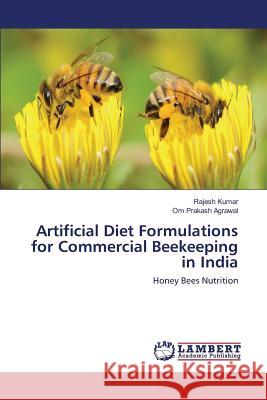 Artificial Diet Formulations for Commercial Beekeeping in India Kumar Rajesh, Agrawal Om Prakash 9783659798382 LAP Lambert Academic Publishing - książka