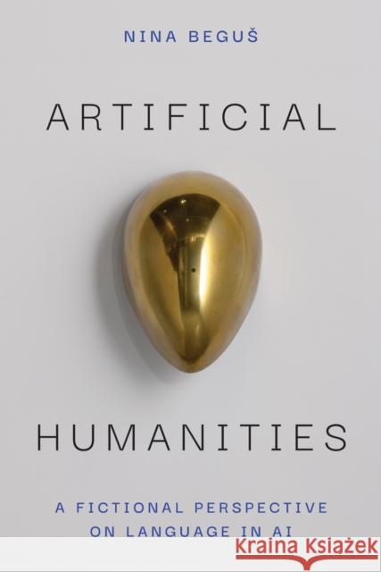 Artificial Humanities: A Fictional Perspective on Language in AI Nina Begus 9780472077731 University of Michigan Press - książka